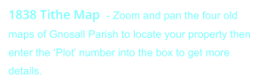 1838 Tithe Map - Zoom and pan the four old maps of Gnosall Parish to locate your property then enter the ‘Plot’ number into the box to get more details.